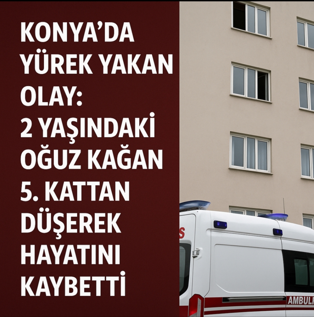 Konya’da Yürek Yakan Olay: 2 Yaşındaki Oğuz Kağan 5. Kattan Düşerek Hayatını Kaybetti
