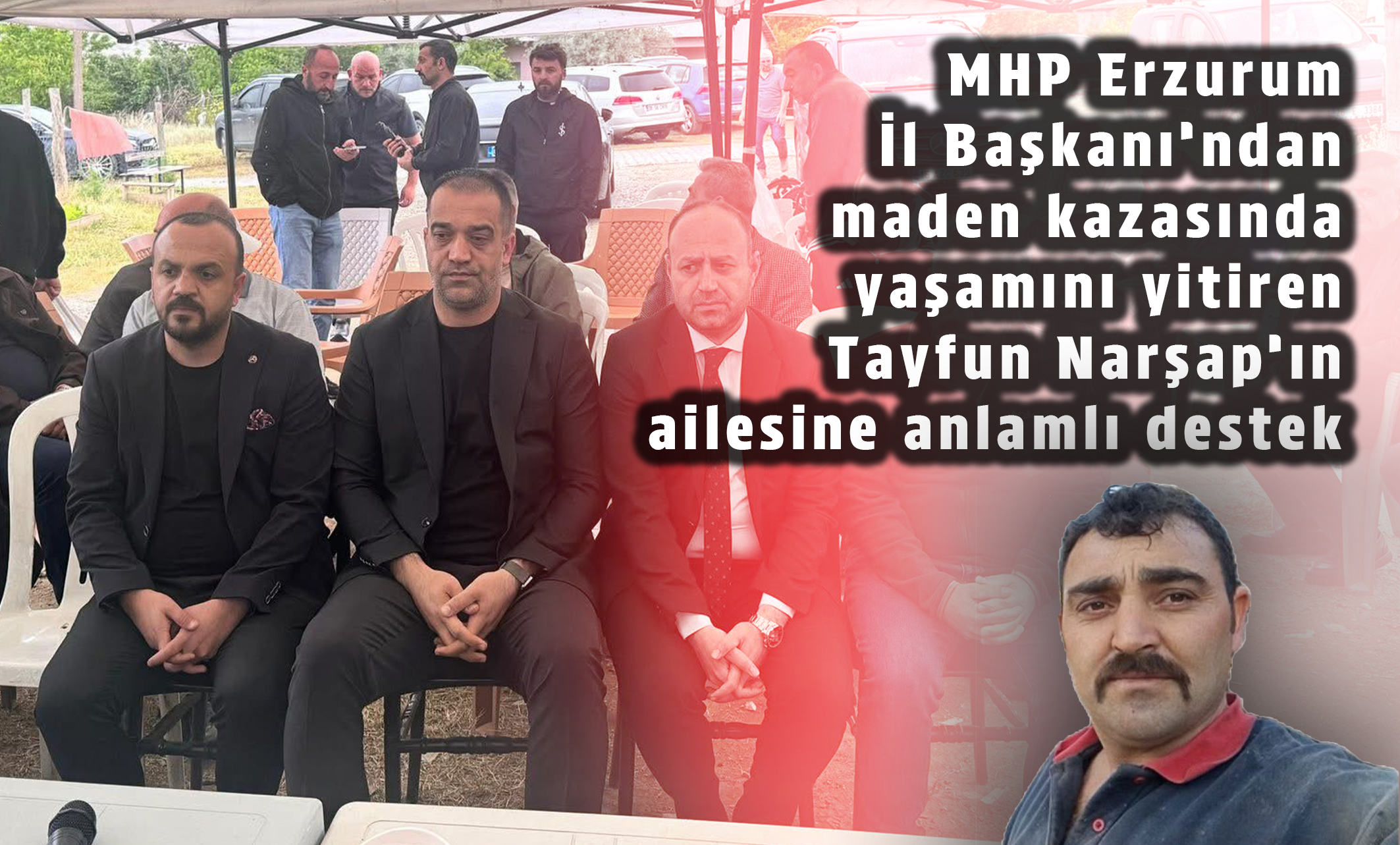 MHP Erzurum İl Başkanı’ndan Maden Kazasında Yaşamını Yitiren Tayfun Narşap’ın Ailesine Anlamlı Destek