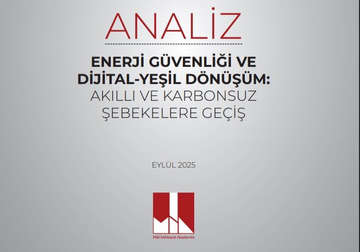 Milli İstihbarat Akademisi’nden ‘Enerji Güvenliği ve Dijital-Yeşil Dönüşüm’ Analizi