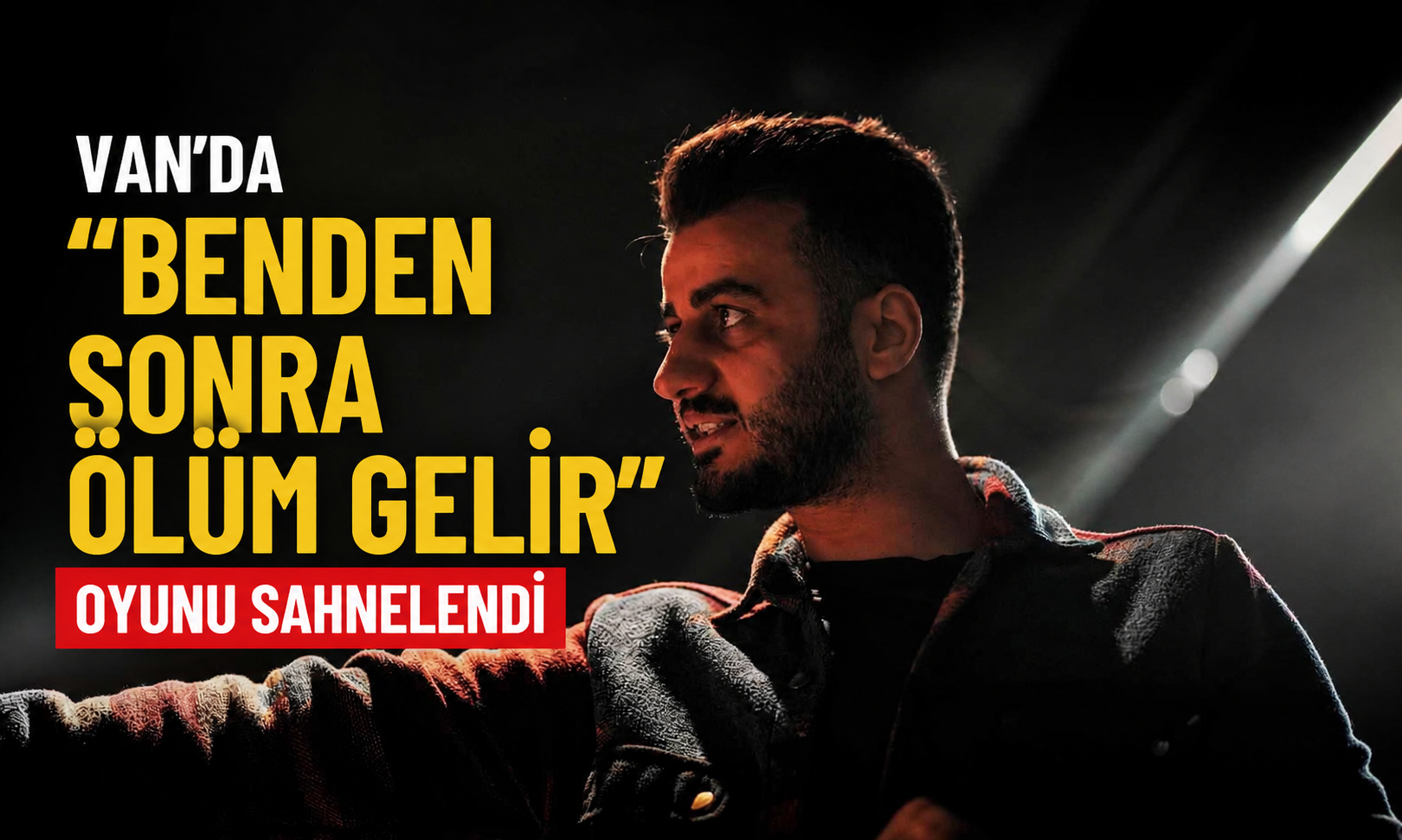 Van’da “Benden Sonra Ölüm Gelir” oyunu sahnelendi