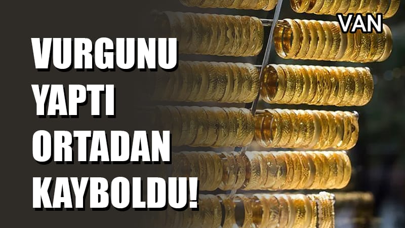 Van’da Milyonluk Kuyumcu Vurgunu İddiası: Baba ve Oğulları Altınlarla Kayıplara Karıştı